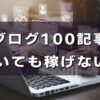 ブログ【100記事】書いたけど稼げない？理由と解決策を紹介