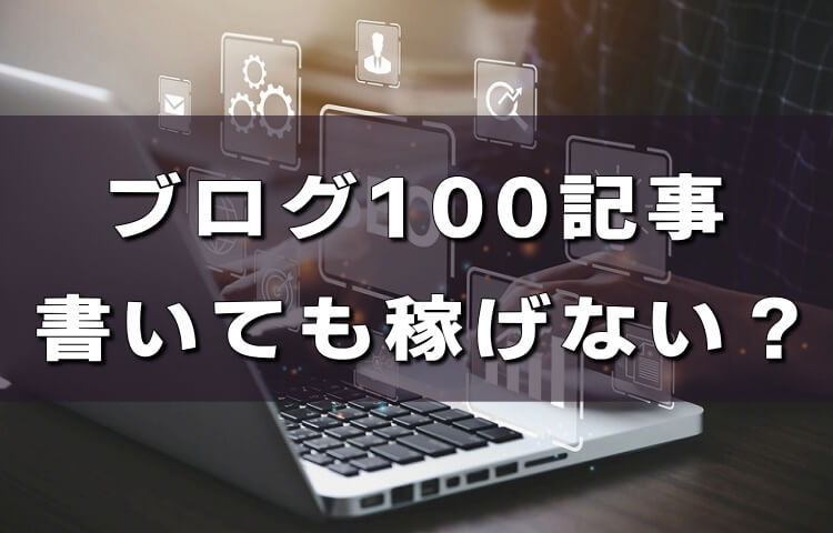 ブログ【100記事】書いたけど稼げない？理由と解決策を紹介